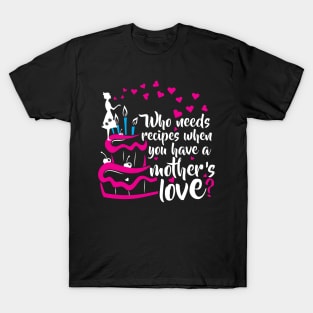 No Need for Recipes When You Have a Mother's Love T-Shirt